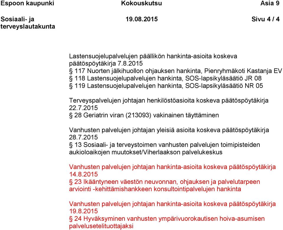 2015 117 Nuorten jälkihuollon ohjauksen hankinta, Pienryhmäkoti Kastanja EV 118 Lastensuojelupalvelujen hankinta, SOS-lapsikyläsäätiö JR 08 119 Lastensuojelupalvelujen hankinta, SOS-lapsikyläsäätiö