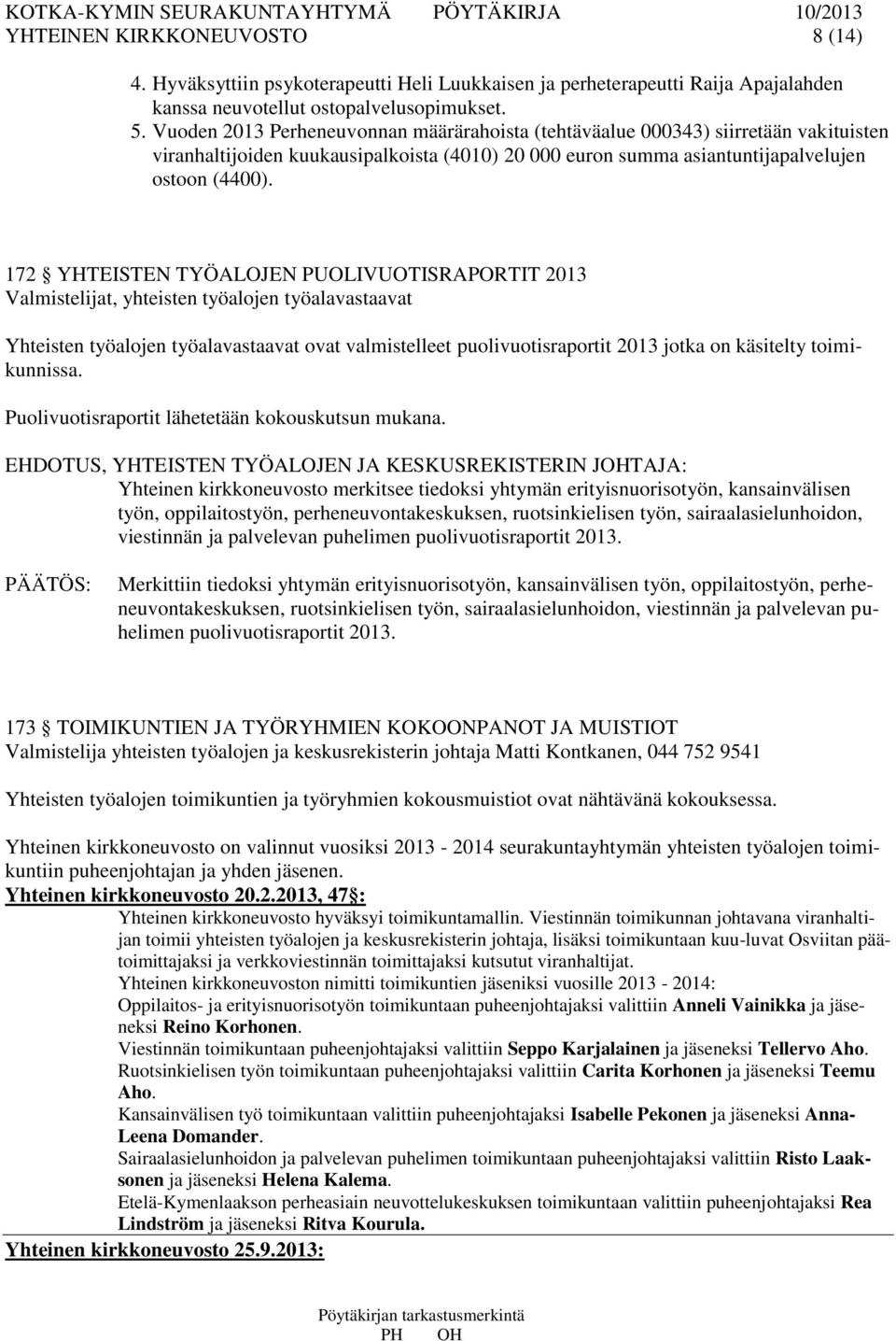 172 YHTEISTEN TYÖALOJEN PUOLIVUOTISRAPORTIT 2013 Valmistelijat, yhteisten työalojen työalavastaavat Yhteisten työalojen työalavastaavat ovat valmistelleet puolivuotisraportit 2013 jotka on käsitelty