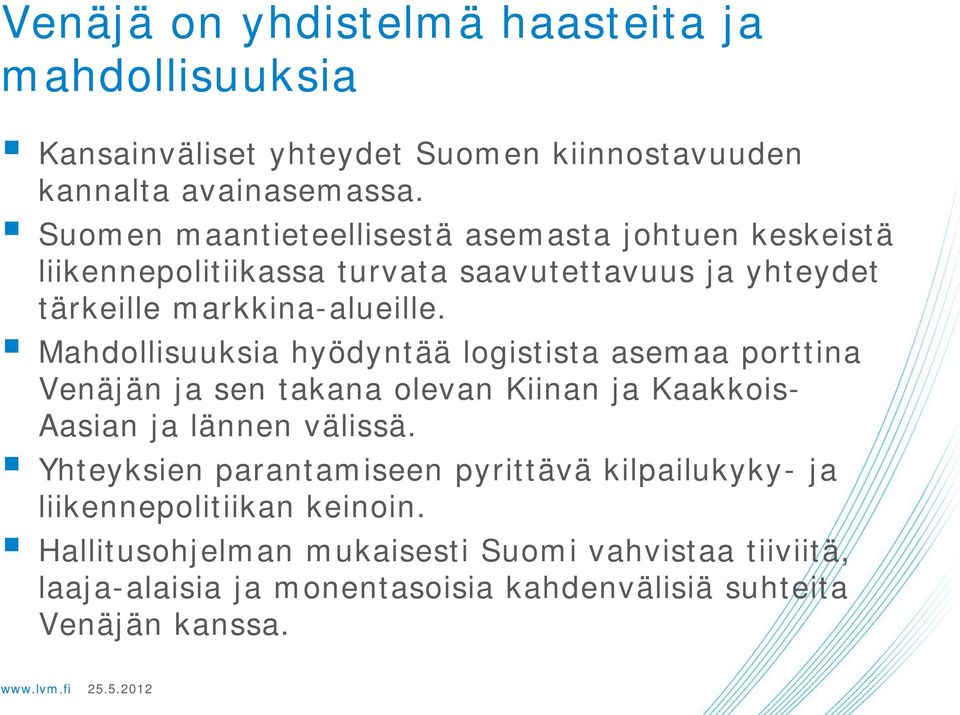 Mahdollisuuksia hyödyntää logistista asemaa porttina Venäjän ja sen takana olevan Kiinan ja Kaakkois- Aasian ja lännen välissä.