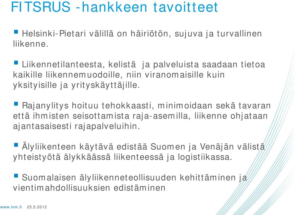 Rajanylitys hoituu tehokkaasti, minimoidaan sekä tavaran että ihmisten seisottamista raja-asemilla, liikenne ohjataan ajantasaisesti rajapalveluihin.