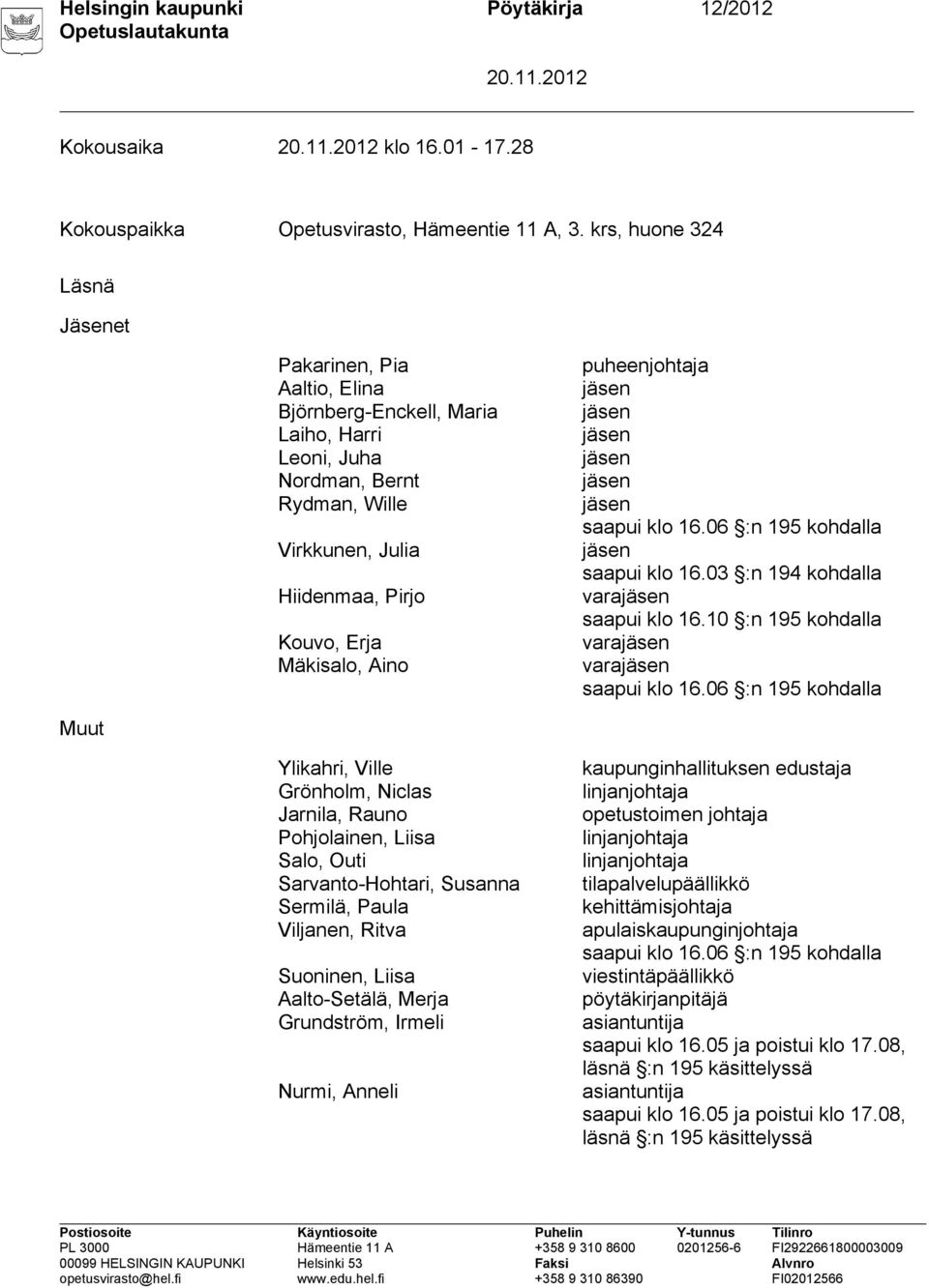 puheenjohtaja jäsen jäsen jäsen jäsen jäsen jäsen saapui klo 16.06 :n 195 kohdalla jäsen saapui klo 16.03 :n 194 kohdalla varajäsen saapui klo 16.10 :n 195 kohdalla varajäsen varajäsen saapui klo 16.