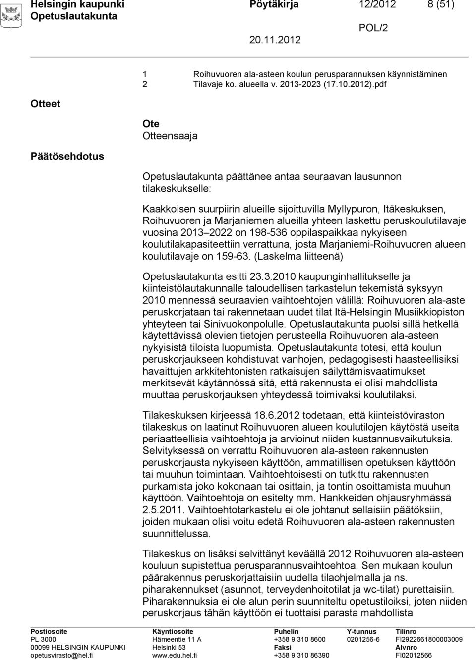 peruskoulutilavaje vuosina 2013 2022 on 198-536 oppilaspaikkaa nykyiseen koulutilakapasiteettiin verrattuna, josta Marjaniemi-Roihuvuoren alueen koulutilavaje on 159-63.