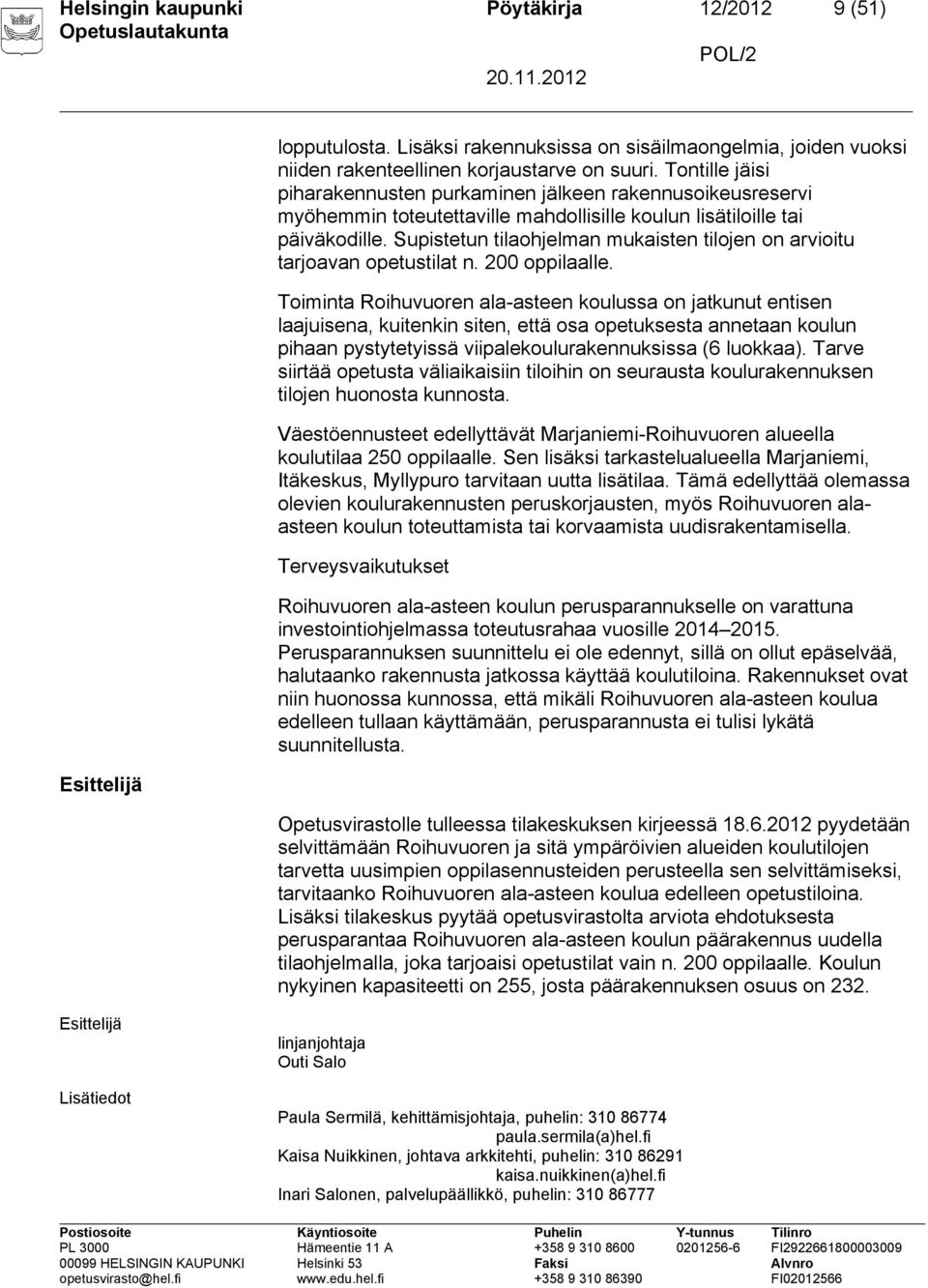 Supistetun tilaohjelman mukaisten tilojen on arvioitu tarjoavan opetustilat n. 200 oppilaalle.