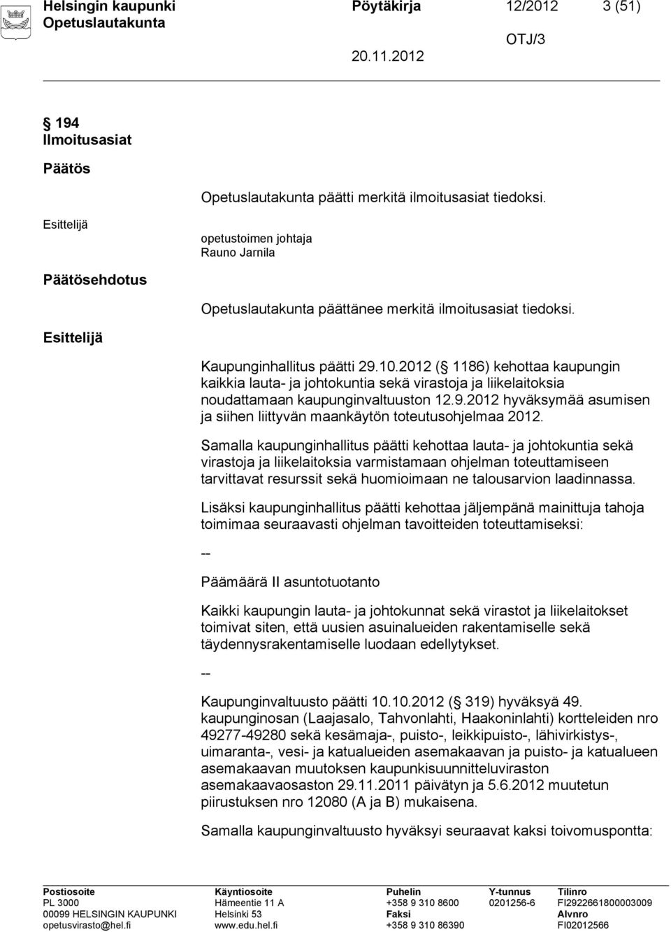 2012 ( 1186) kehottaa kaupungin kaikkia lauta- ja johtokuntia sekä virastoja ja liikelaitoksia noudattamaan kaupunginvaltuuston 12.9.