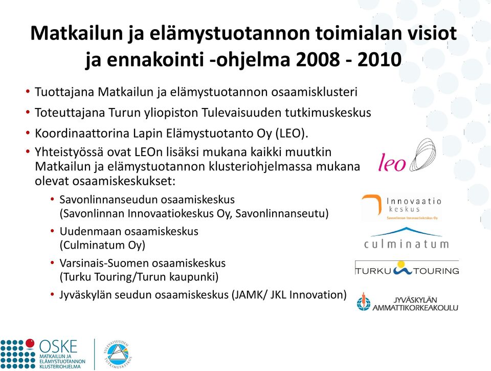 Yhteistyössä ovat LEOn lisäksi mukana kaikki muutkin Matkailun ja elämystuotannon klusteriohjelmassa mukana olevat osaamiskeskukset: Savonlinnanseudun