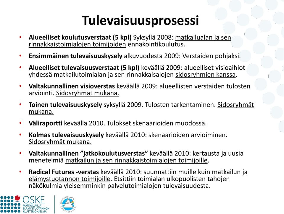 Alueelliset tulevaisuusverstaat (5 kpl) keväällä 2009: alueelliset visioaihiot yhdessä matkailutoimialan ja sen rinnakkaisalojen sidosryhmien kanssa.