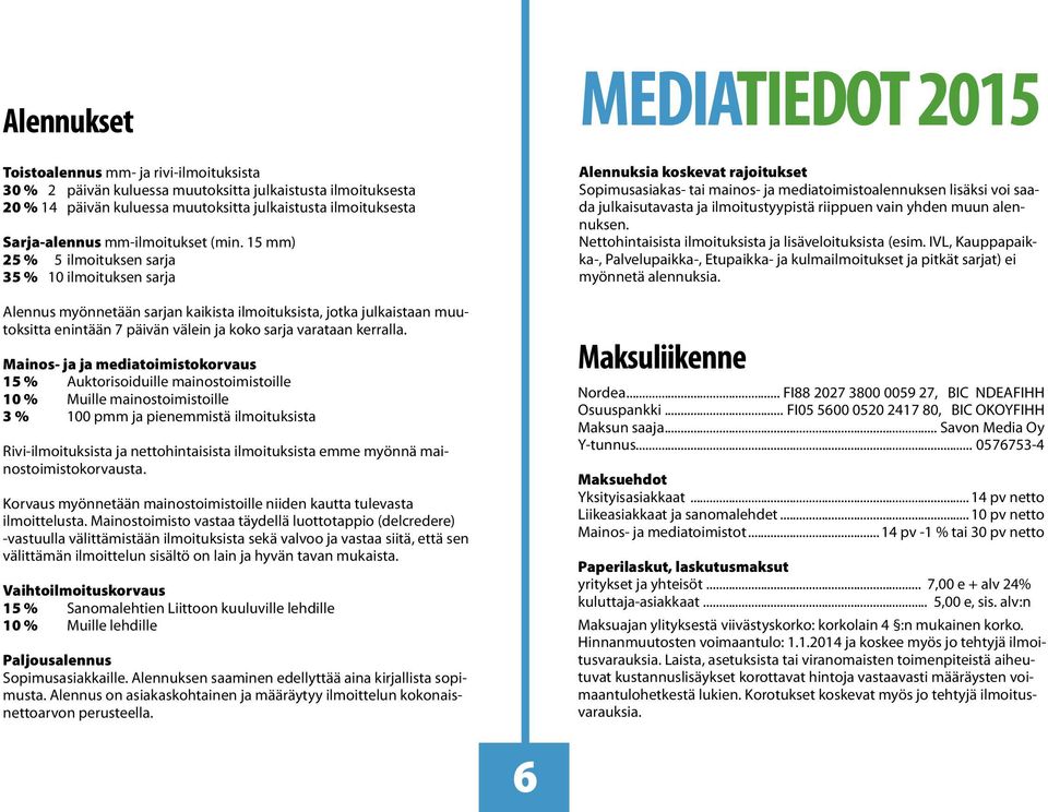 15 mm) 25 % 5 ilmoituksen sarja 35 % 10 ilmoituksen sarja Alennus myönnetään sarjan kaikista ilmoituksista, jotka julkaistaan muutoksitta enintään 7 päi vän välein ja koko sarja varataan kerralla.