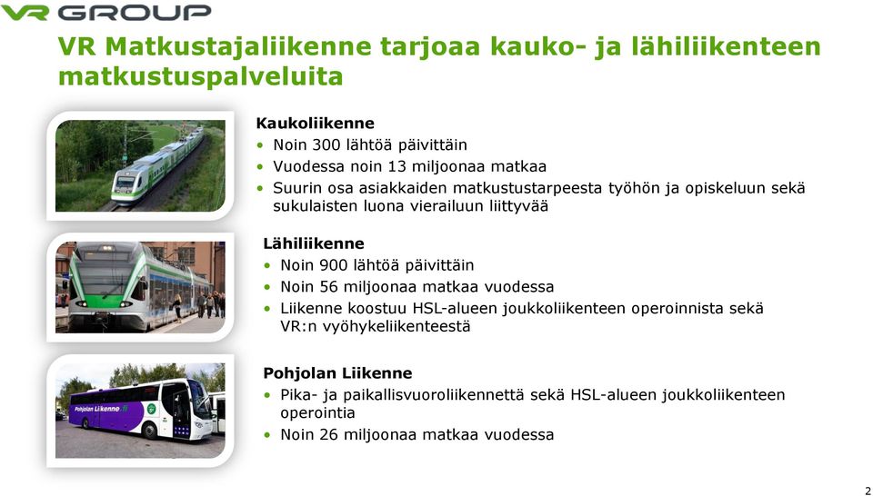 Noin 900 lähtöä päivittäin Noin 56 miljoonaa matkaa vuodessa Liikenne koostuu HSL-alueen joukkoliikenteen operoinnista sekä VR:n