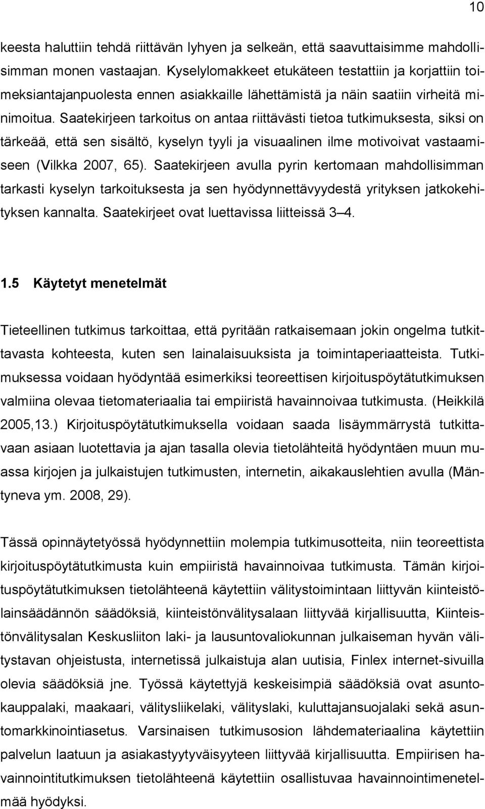 Saatekirjeen tarkoitus on antaa riittävästi tietoa tutkimuksesta, siksi on tärkeää, että sen sisältö, kyselyn tyyli ja visuaalinen ilme motivoivat vastaamiseen (Vilkka 2007, 65).