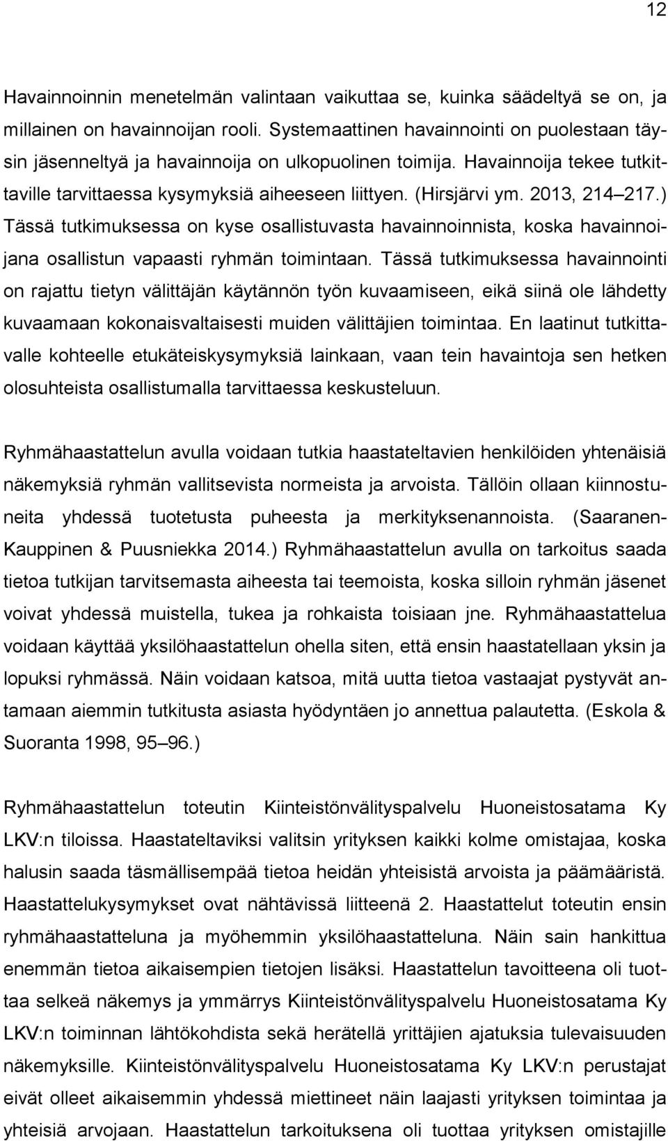 2013, 214 217.) Tässä tutkimuksessa on kyse osallistuvasta havainnoinnista, koska havainnoijana osallistun vapaasti ryhmän toimintaan.