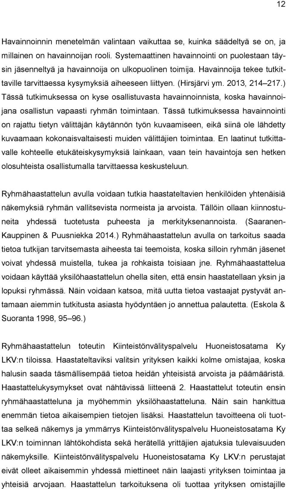 2013, 214 217.) Tässä tutkimuksessa on kyse osallistuvasta havainnoinnista, koska havainnoijana osallistun vapaasti ryhmän toimintaan.