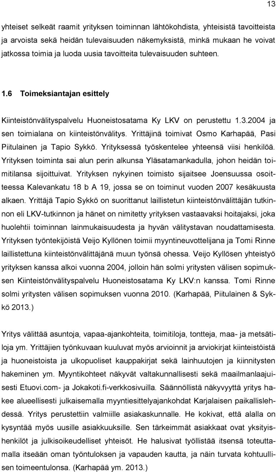 Yrittäjinä toimivat Osmo Karhapää, Pasi Piitulainen ja Tapio Sykkö. Yrityksessä työskentelee yhteensä viisi henkilöä.