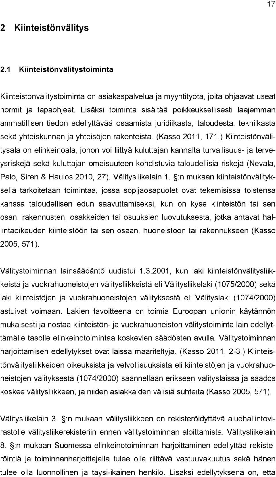 ) Kiinteistönvälitysala on elinkeinoala, johon voi liittyä kuluttajan kannalta turvallisuus- ja terveysriskejä sekä kuluttajan omaisuuteen kohdistuvia taloudellisia riskejä (Nevala, Palo, Siren &