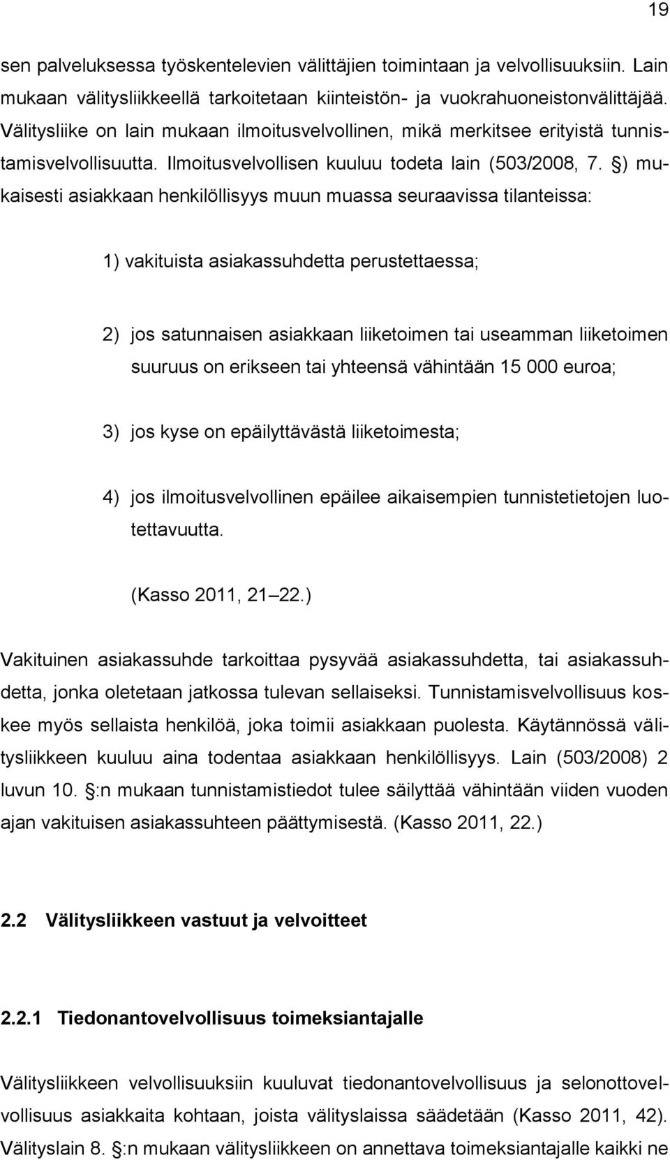 ) mukaisesti asiakkaan henkilöllisyys muun muassa seuraavissa tilanteissa: 1) vakituista asiakassuhdetta perustettaessa; 2) jos satunnaisen asiakkaan liiketoimen tai useamman liiketoimen suuruus on