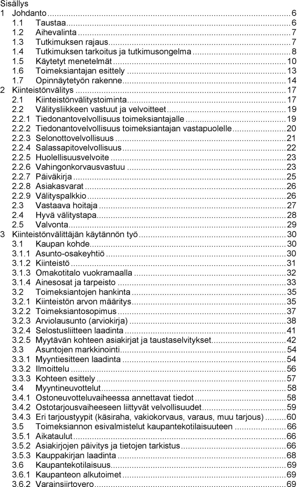 .. 19 2.2.2 Tiedonantovelvollisuus toimeksiantajan vastapuolelle... 20 2.2.3 Selonottovelvollisuus... 21 2.2.4 Salassapitovelvollisuus... 22 2.2.5 Huolellisuusvelvoite... 23 2.2.6 Vahingonkorvausvastuu.