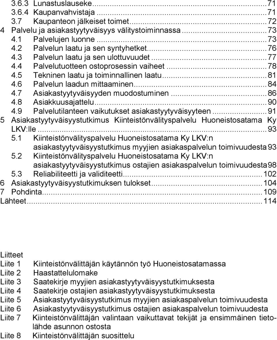 7 Asiakastyytyväisyyden muodostuminen... 86 4.8 Asiakkuusajattelu... 90 4.9 Palvelutilanteen vaikutukset asiakastyytyväisyyteen.