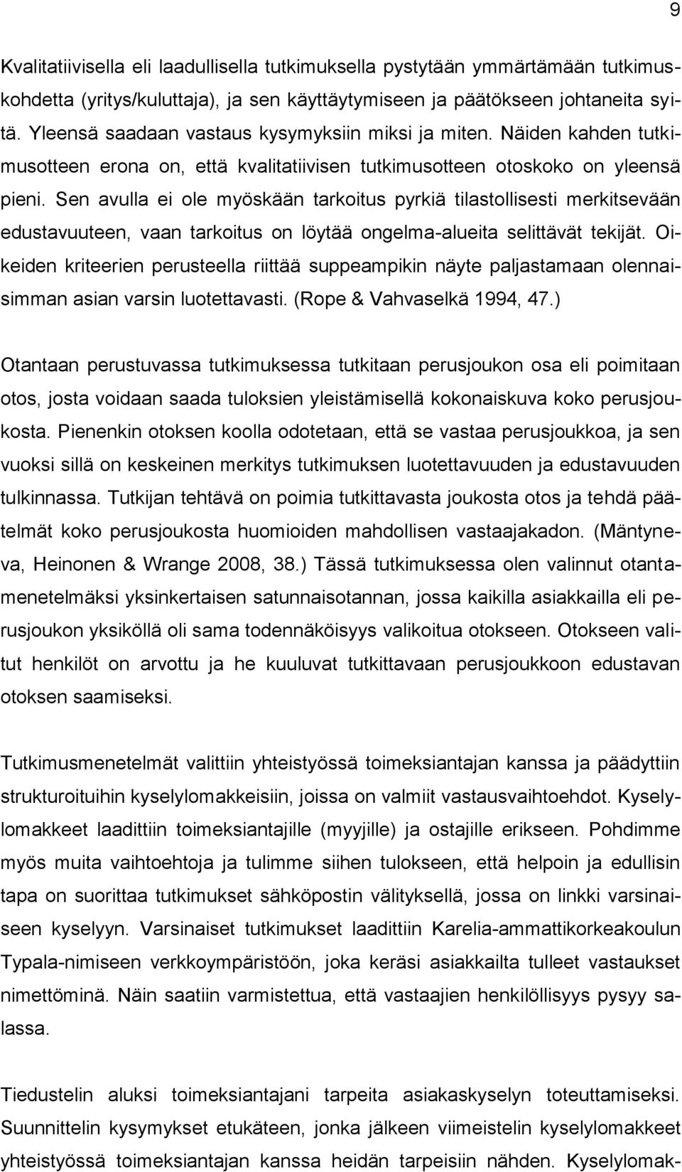 Sen avulla ei ole myöskään tarkoitus pyrkiä tilastollisesti merkitsevään edustavuuteen, vaan tarkoitus on löytää ongelma-alueita selittävät tekijät.