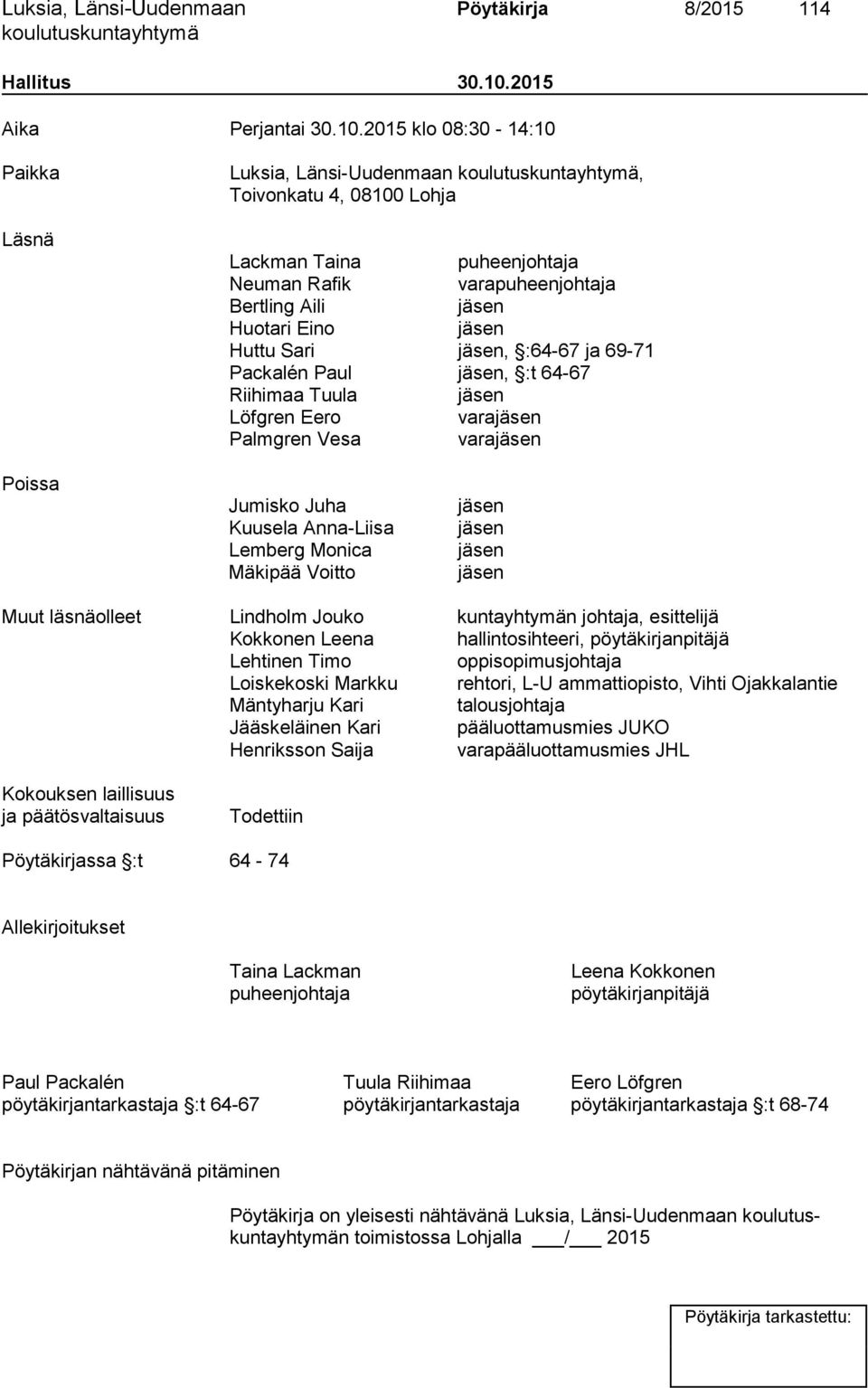 2015 klo 08:30-14:10 Paikka Läsnä Luksia, Länsi-Uudenmaan, Toivonkatu 4, 08100 Lohja Lackman Taina puheenjohtaja Neuman Rafik varapuheenjohtaja Bertling Aili jäsen Huotari Eino jäsen Huttu Sari