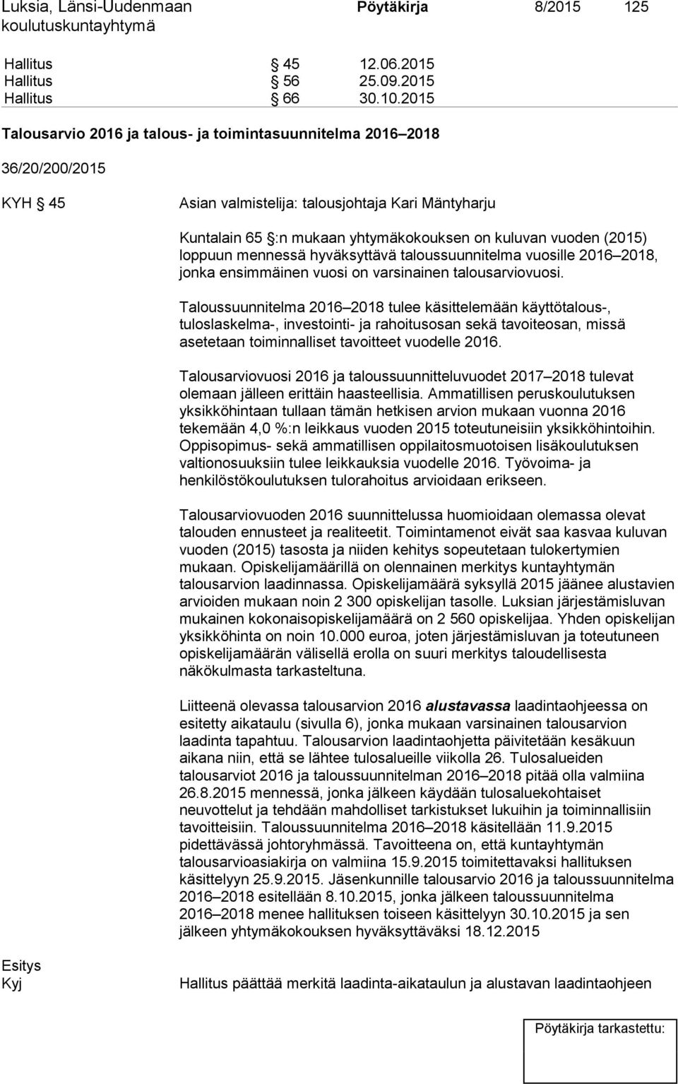 (2015) loppuun mennessä hyväksyttävä taloussuunnitelma vuosille 2016 2018, jonka ensimmäinen vuosi on varsinainen talousarviovuosi.