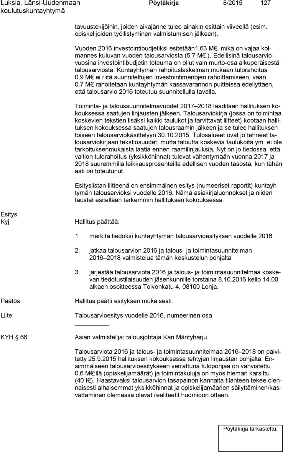 Edellisinä ta lous ar viovuo si na in ves toin ti bud je tin toteuma on ollut vain murto-osa alkuperäisestä ta lous ar vios ta.