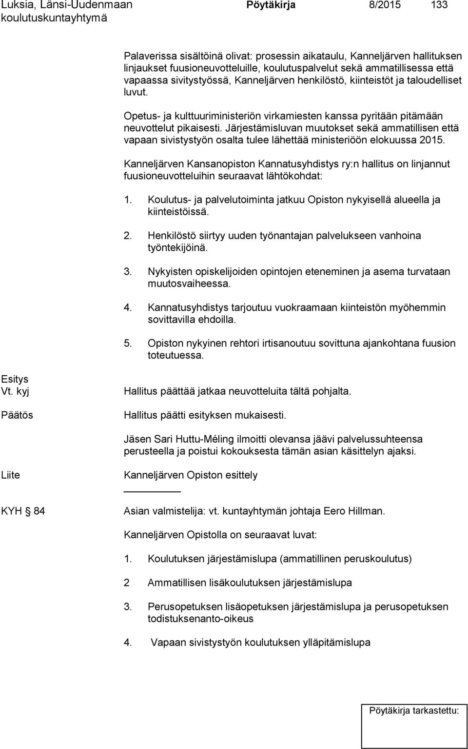 Järjestämisluvan muutokset sekä ammatillisen että vapaan sivistystyön osalta tulee lähettää ministeriöön elokuussa 2015.