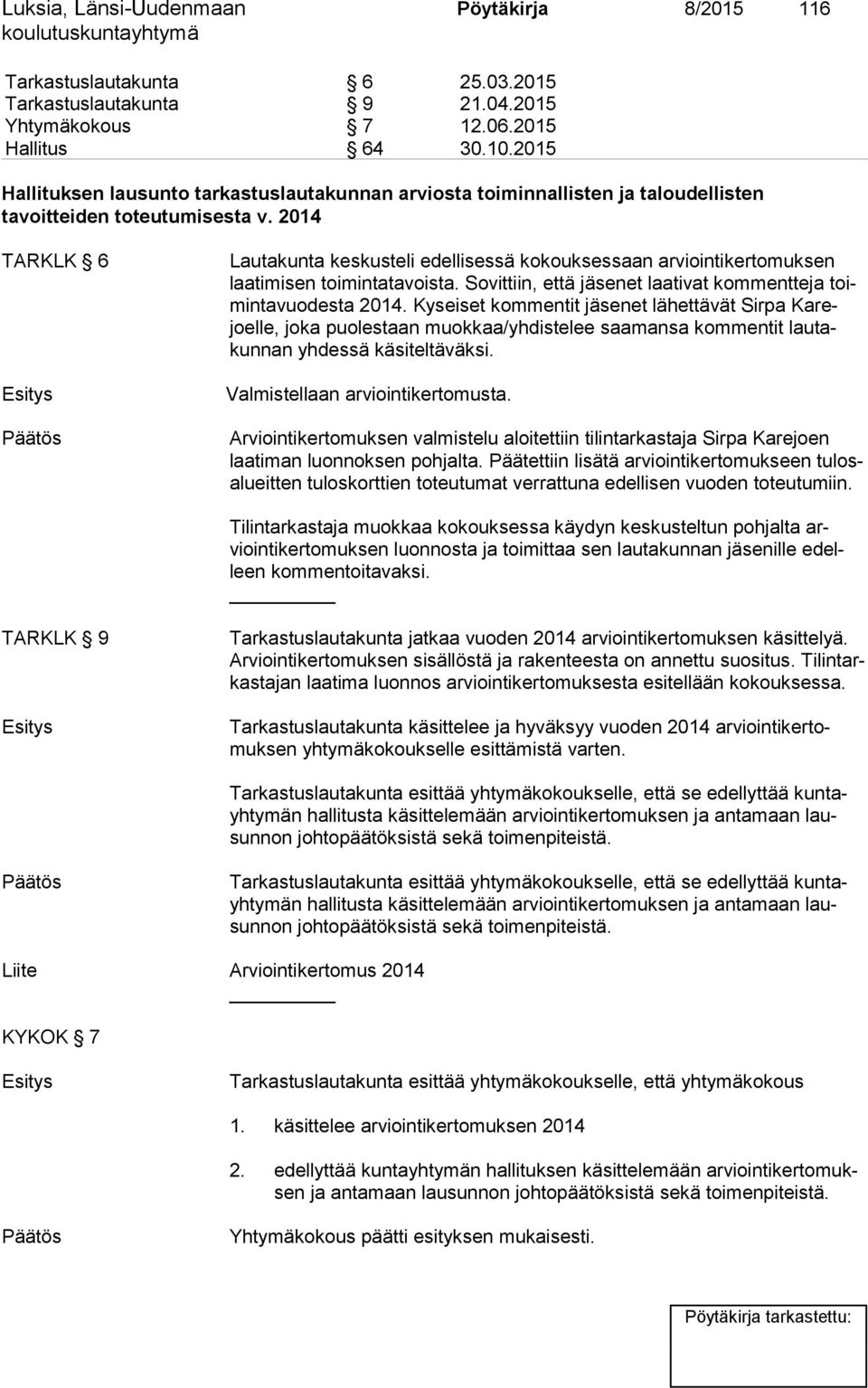 2014 TARKLK 6 Lautakunta keskusteli edellisessä kokouksessaan arviointikertomuksen laa ti mi sen toimintatavoista. Sovittiin, että jäsenet laativat kommentteja toimin ta vuo des ta 2014.