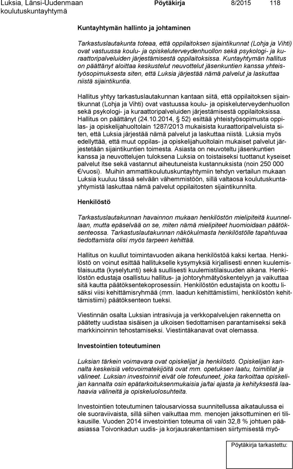 Kuntayhtymän hal li tus on päättänyt aloittaa keskustelut neuvottelut jäsenkuntien kanssa yh teistyö so pi muk ses ta siten, että Luksia järjestää nämä palvelut ja laskuttaa niis tä sijaintikuntia.