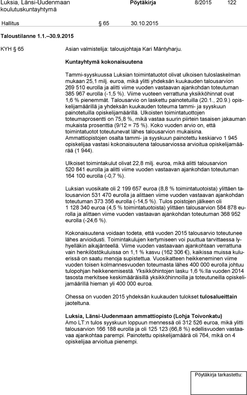 euroa, mikä ylitti yhdeksän kuukauden talousarvion 269 510 eurolla ja alitti viime vuoden vastaavan ajankohdan toteutuman 385 967 eu rol la (-1,5 %).