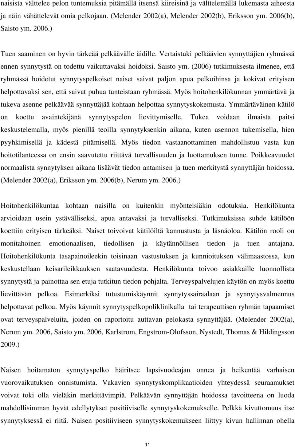 2006.) Tuen saaminen on hyvin tärkeää pelkäävälle äidille. Vertaistuki pelkäävien synnyttäjien ryhmässä ennen synnytystä on todettu vaikuttavaksi hoidoksi. Saisto ym.