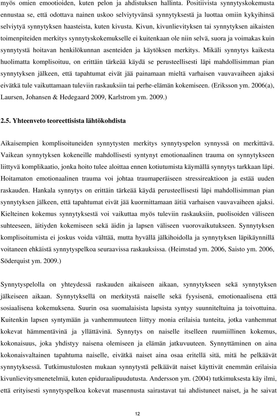 Kivun, kivunlievityksen tai synnytyksen aikaisten toimenpiteiden merkitys synnytyskokemukselle ei kuitenkaan ole niin selvä, suora ja voimakas kuin synnytystä hoitavan henkilökunnan asenteiden ja