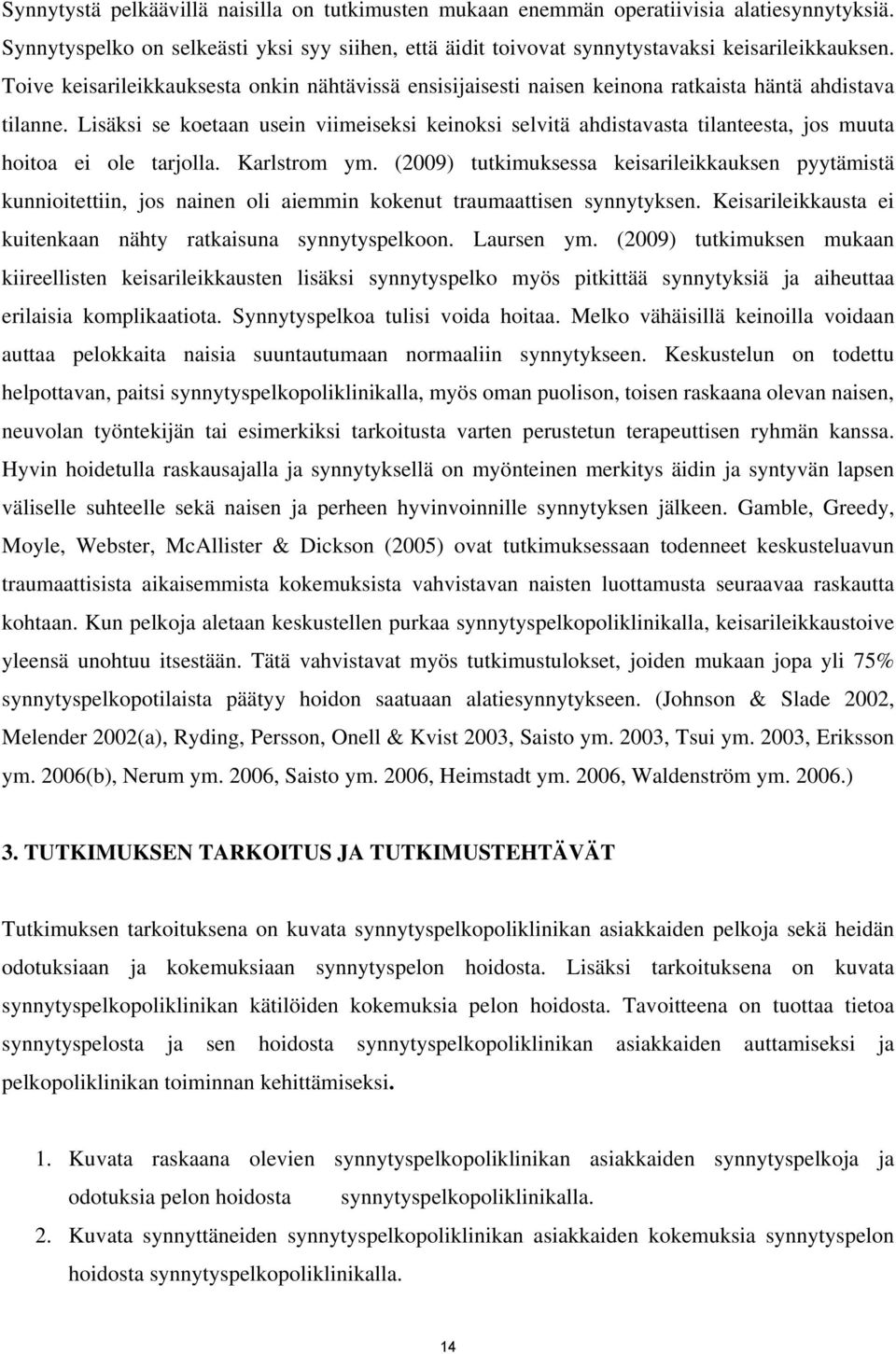 Lisäksi se koetaan usein viimeiseksi keinoksi selvitä ahdistavasta tilanteesta, jos muuta hoitoa ei ole tarjolla. Karlstrom ym.