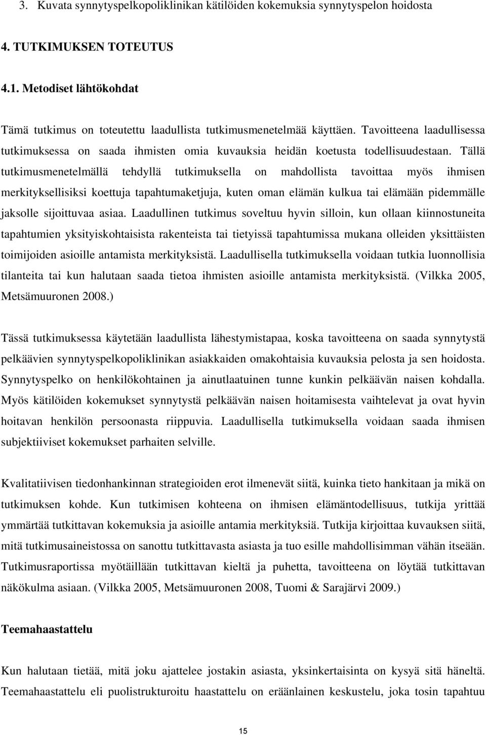 Tällä tutkimusmenetelmällä tehdyllä tutkimuksella on mahdollista tavoittaa myös ihmisen merkityksellisiksi koettuja tapahtumaketjuja, kuten oman elämän kulkua tai elämään pidemmälle jaksolle