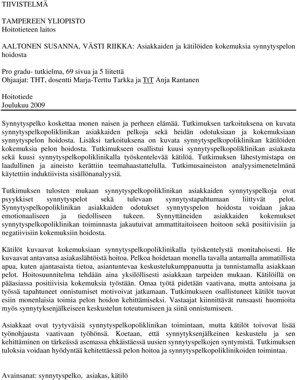 Tutkimuksen tarkoituksena on kuvata synnytyspelkopoliklinikan asiakkaiden pelkoja sekä heidän odotuksiaan ja kokemuksiaan synnytyspelon hoidosta.