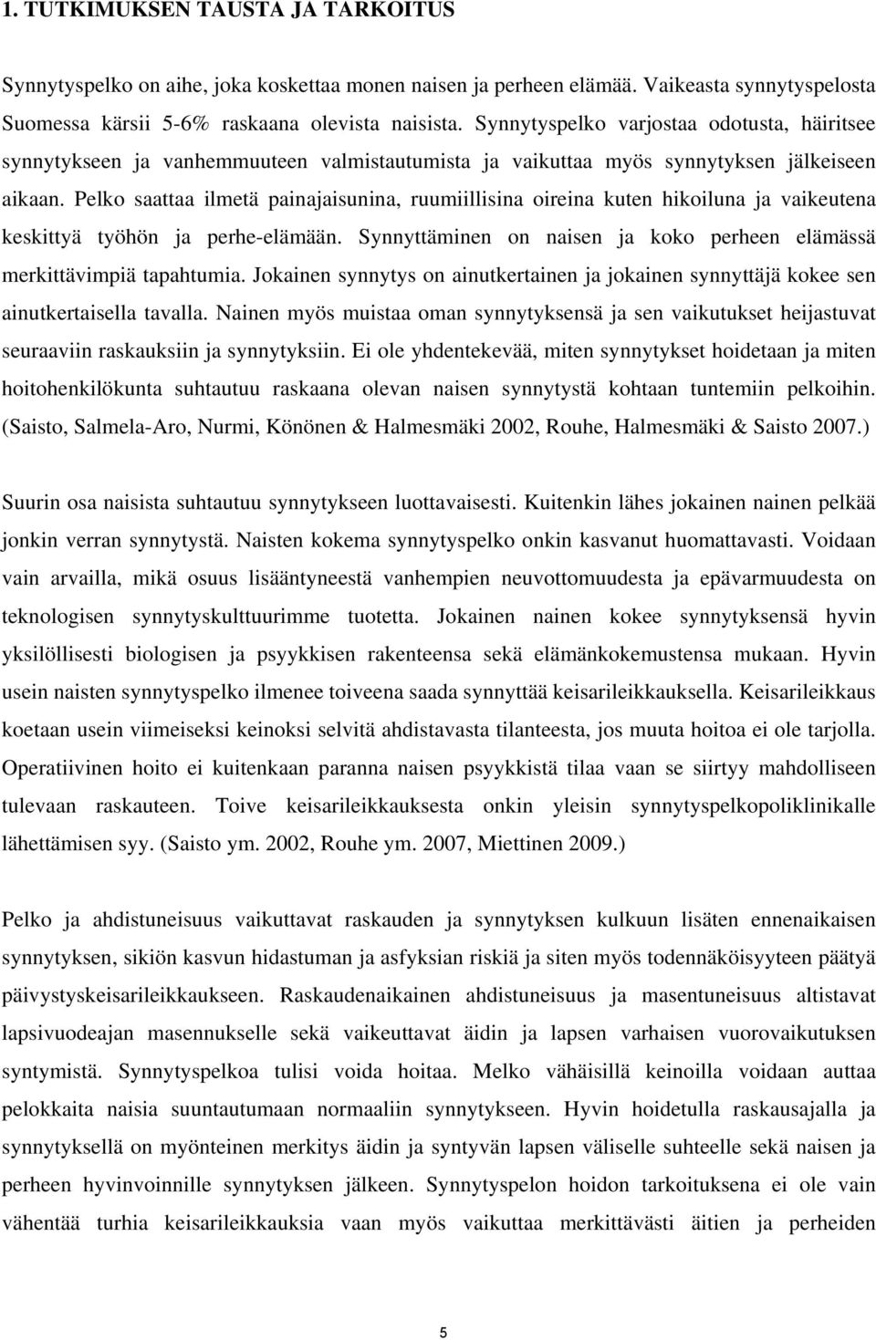 Pelko saattaa ilmetä painajaisunina, ruumiillisina oireina kuten hikoiluna ja vaikeutena keskittyä työhön ja perhe-elämään. Synnyttäminen on naisen ja koko perheen elämässä merkittävimpiä tapahtumia.