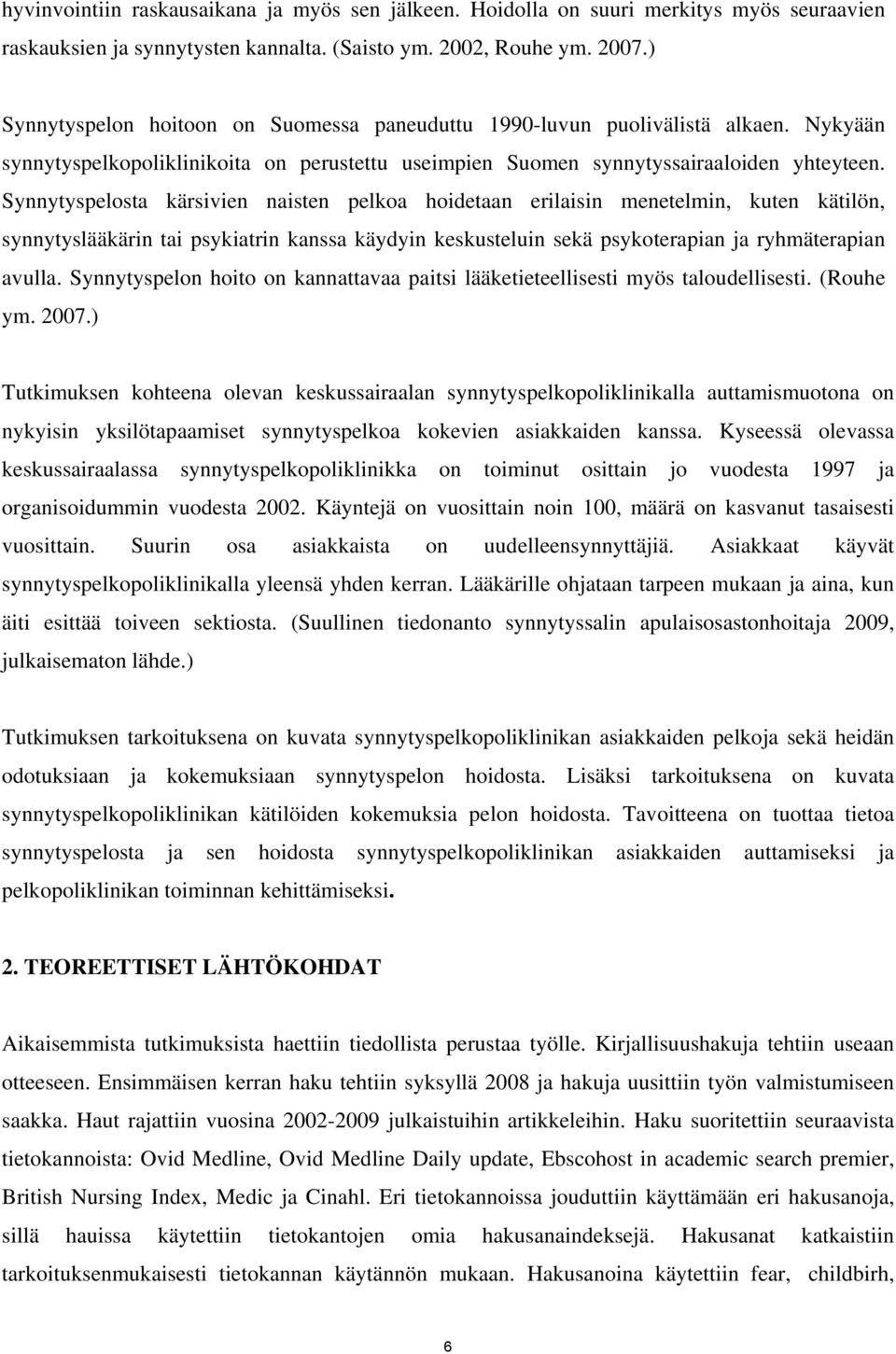 Synnytyspelosta kärsivien naisten pelkoa hoidetaan erilaisin menetelmin, kuten kätilön, synnytyslääkärin tai psykiatrin kanssa käydyin keskusteluin sekä psykoterapian ja ryhmäterapian avulla.