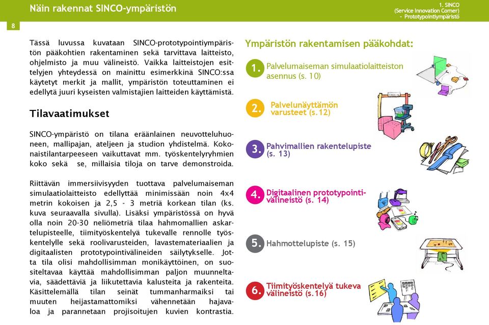 Tilavaatimukset SINCO-ympäristö on tilana eräänlainen neuvotteluhuoneen, mallipajan, ateljeen ja studion yhdistelmä. Kokonaistilantarpeeseen vaikuttavat mm.