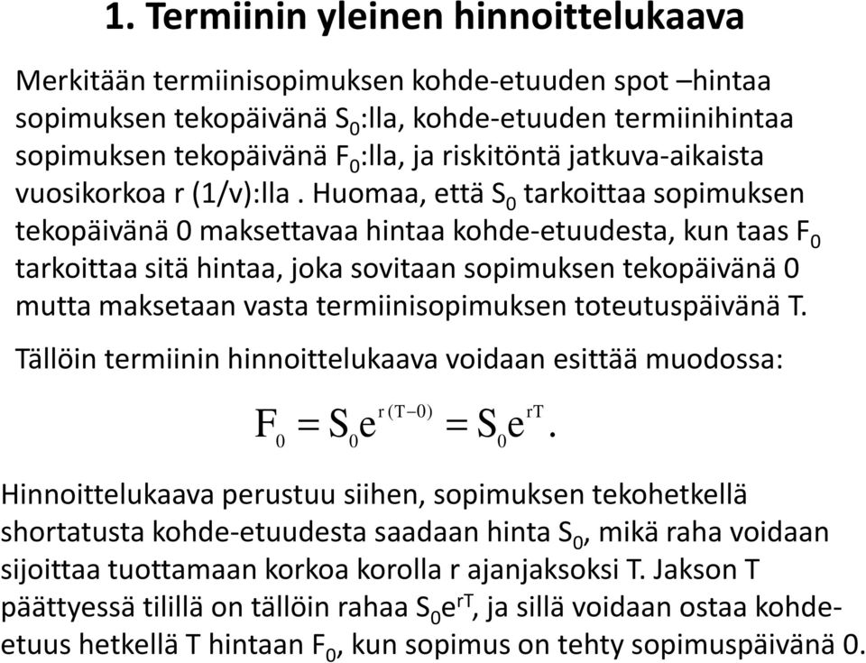 Huomaa, ttä S tarkoittaa sopimuksn tkopäivänä maksttavaa hintaa kohd-tuudsta, kun taas F tarkoittaa sitä hintaa, joka sovitaan sopimuksn tkopäivänä mutta makstaan vasta trmiinisopimuksn