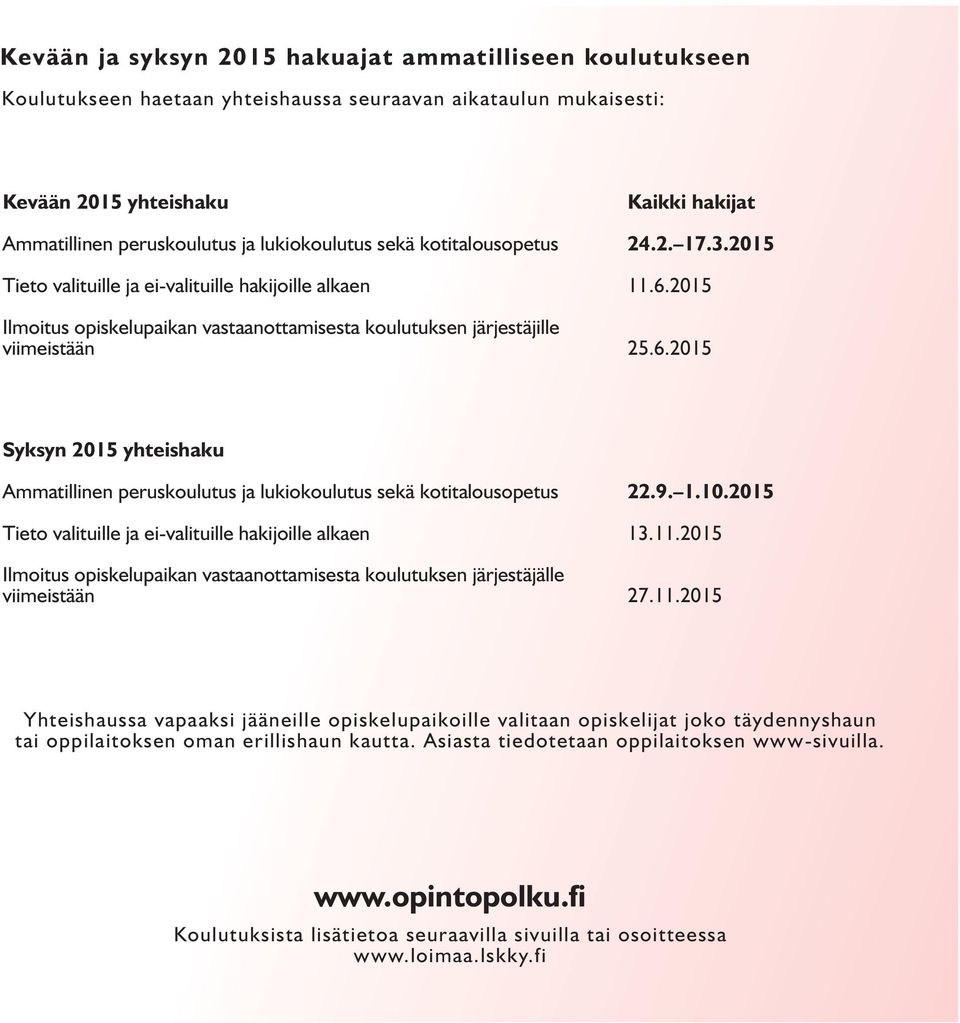 2015 Ilmoitus opiskelupaikan vastaanottamisesta koulutuksen järjestäjille viimeistään 25.6.2015 Syksyn 2015 yhteishaku Ammatillinen peruskoulutus ja lukiokoulutus sekä kotitalousopetus 22.9. 1.10.