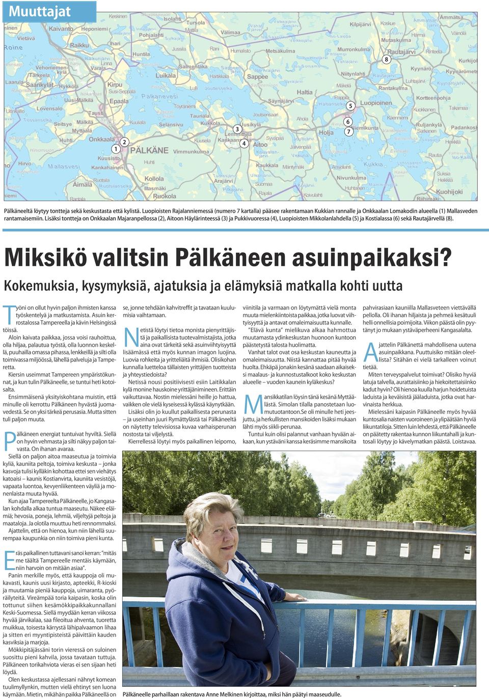 Lisäksi tontteja on Onkkaalan Majaranpellossa (2), Aitoon Häylärinteessä (3) ja Pukkivuoressa (4), Luopioisten Mikkolanlahdella (5) ja Kostialassa (6) sekä Rautajärvellä (8).