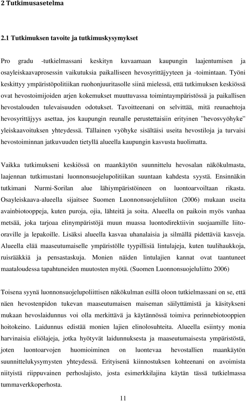 Työni keskittyy ympäristöpolitiikan ruohonjuuritasolle siinä mielessä, että tutkimuksen keskiössä ovat hevostoimijoiden arjen kokemukset muuttuvassa toimintaympäristössä ja paikallisen hevostalouden