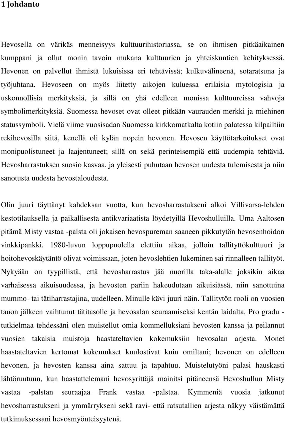 Hevoseen on myös liitetty aikojen kuluessa erilaisia mytologisia ja uskonnollisia merkityksiä, ja sillä on yhä edelleen monissa kulttuureissa vahvoja symbolimerkityksiä.