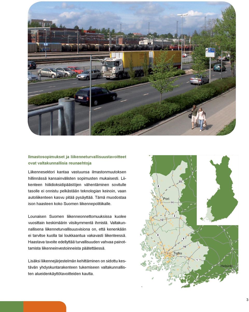 Tämä muodostaa ison haasteen koko Suomen liikennepolitiikalle. 8 Pori 11 23 Lounaisen Suomen liikenneonnettomuuksissa kuolee vuosittain keskimäärin viisikymmentä ihmistä.