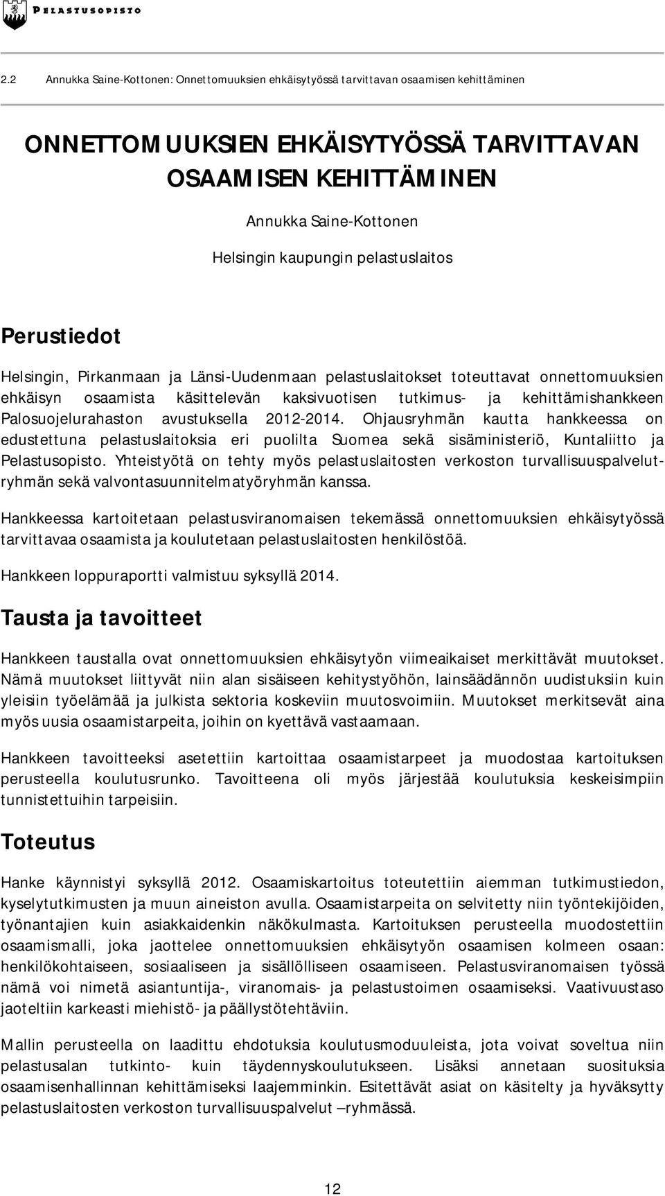kehittämishankkeen Palosuojelurahaston avustuksella 2012-2014. Ohjausryhmän kautta hankkeessa on edustettuna pelastuslaitoksia eri puolilta Suomea sekä sisäministeriö, Kuntaliitto ja Pelastusopisto.