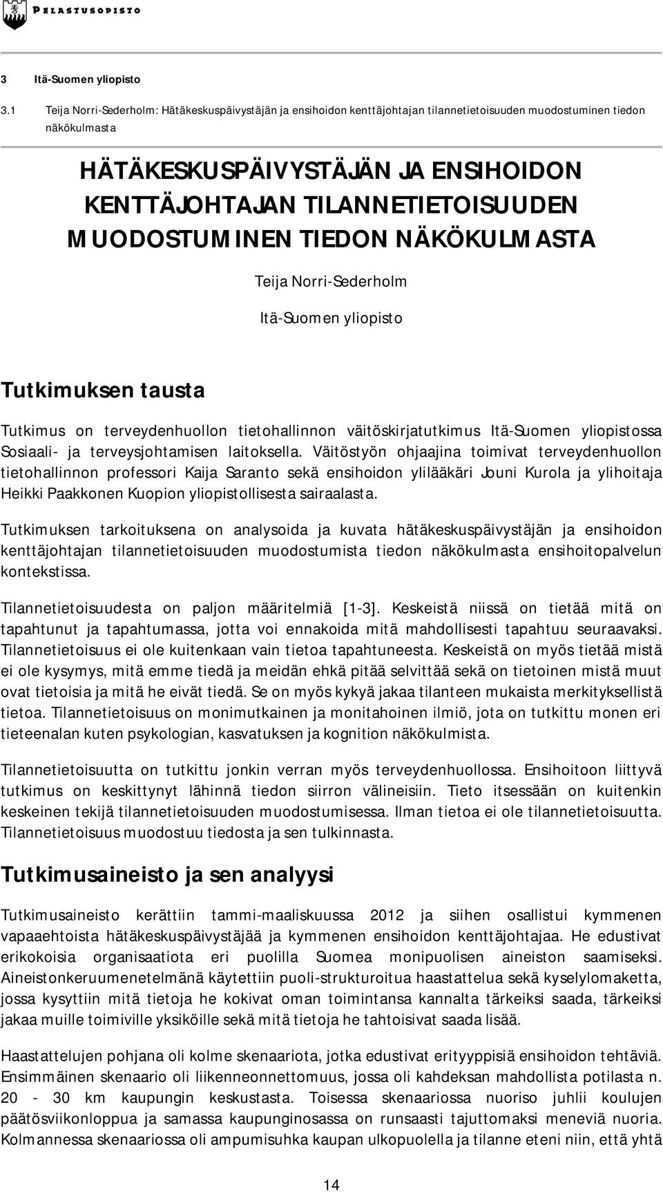 TILANNETIETOISUUDEN MUODOSTUMINEN TIEDON NÄKÖKULMASTA Teija Norri-Sederholm Itä-Suomen yliopisto Tutkimuksen tausta Tutkimus on terveydenhuollon tietohallinnon väitöskirjatutkimus Itä-Suomen