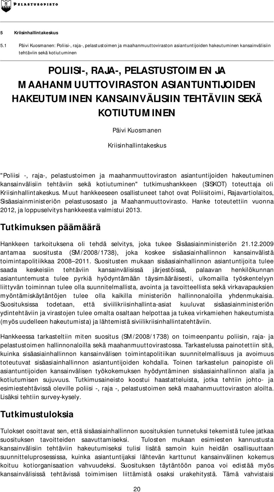 MAAHANMUUTTOVIRASTON ASIANTUNTIJOIDEN HAKEUTUMINEN KANSAINVÄLISIIN TEHTÄVIIN SEKÄ KOTIUTUMINEN Päivi Kuosmanen Kriisinhallintakeskus "Poliisi -, raja-, pelastustoimen ja maahanmuuttoviraston