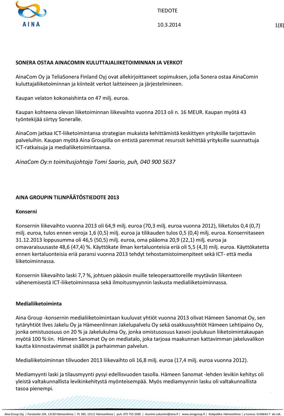 Kaupan myötä 43 työntekijää siirtyy Soneralle. AinaCom jatkaa ICT-liiketoimintansa strategian mukaista kehittämistä keskittyen yrityksille tarjottaviin palveluihin.