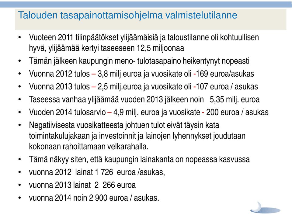 euroa ja vuosikate oli -107 euroa / asukas Taseessa vanhaa ylijäämää vuoden 2013 jälkeen noin 5,35 milj. euroa Vuoden 2014 tulosarvio 4,9 milj.