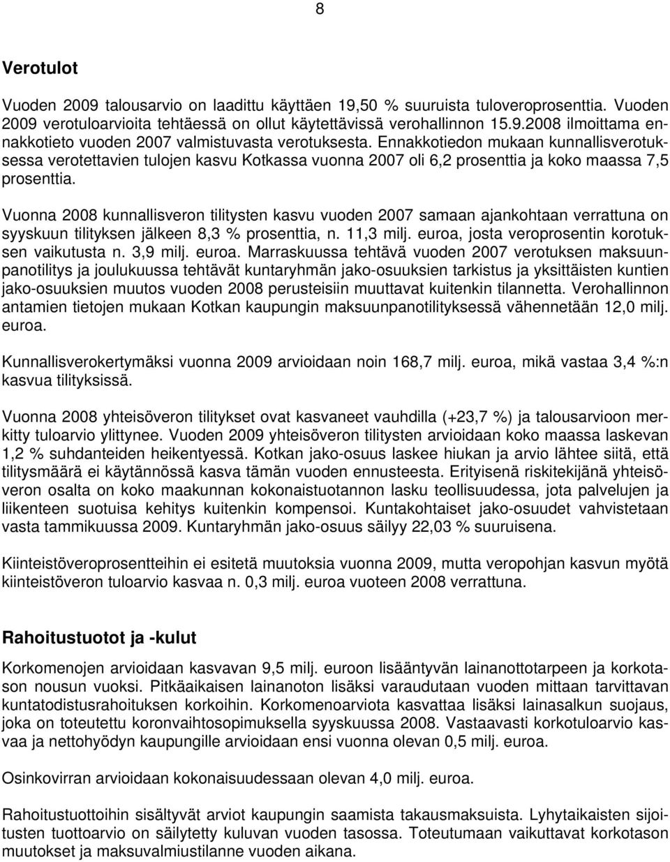 Vuonna 2008 kunnallisveron tilitysten kasvu vuoden 2007 samaan ajankohtaan verrattuna on syyskuun tilityksen jälkeen 8,3 % prosenttia, n. 11,3 milj. euroa, josta veroprosentin korotuksen vaikutusta n.