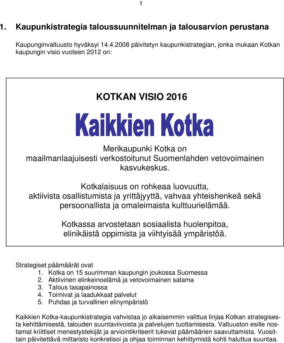 kasvukeskus. Kotkalaisuus on rohkeaa luovuutta, aktiivista osallistumista ja yrittäjyyttä, vahvaa yhteishenkeä sekä persoonallista ja omaleimaista kulttuurielämää.