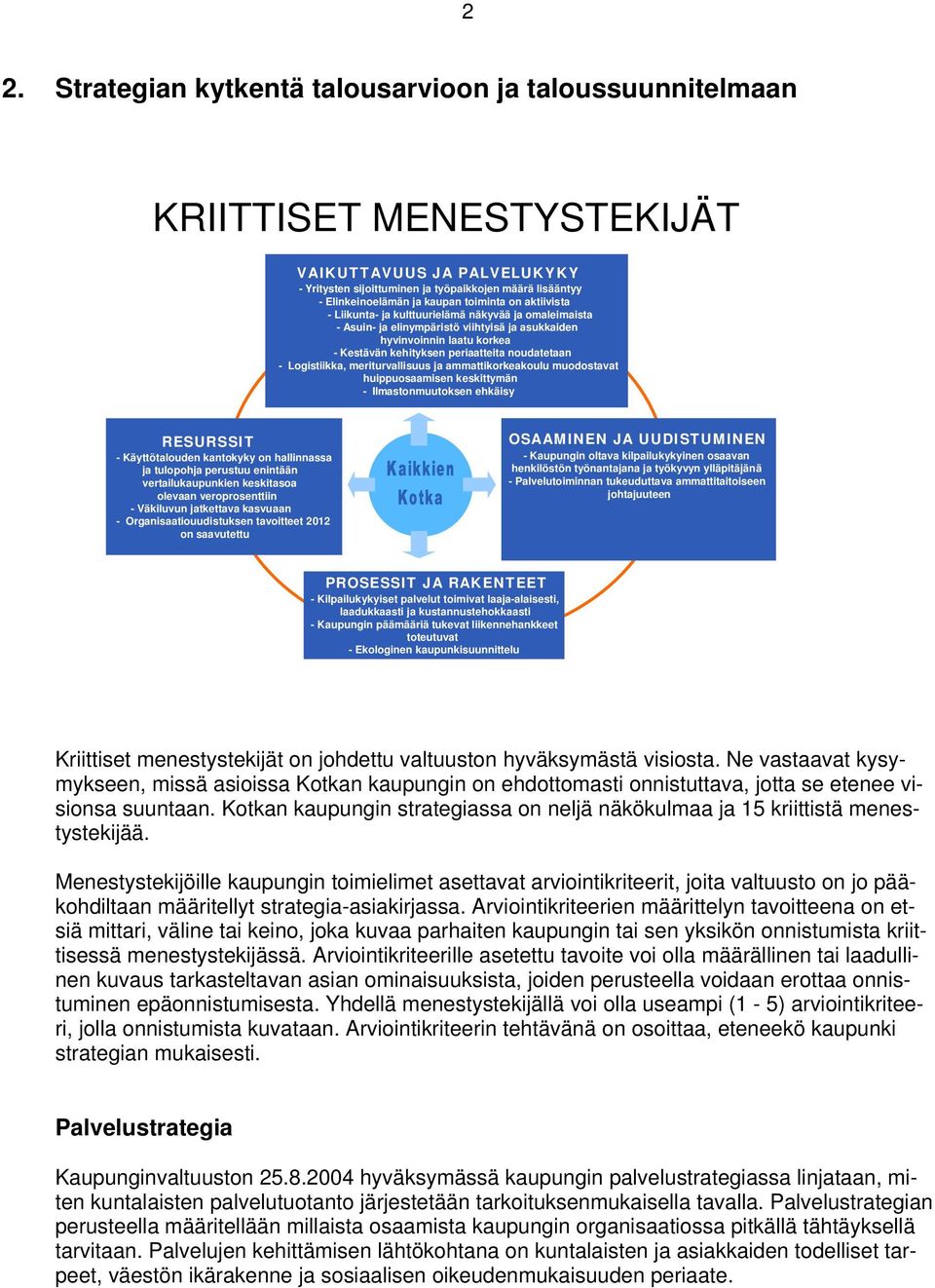 noudatetaan - Logistiikka, meriturvallisuus ja ammattikorkeakoulu muodostavat huippuosaamisen keskittymän - Ilmastonmuutoksen ehkäisy RESURSSIT - Käyttötalouden kantokyky on hallinnassa ja tulopohja